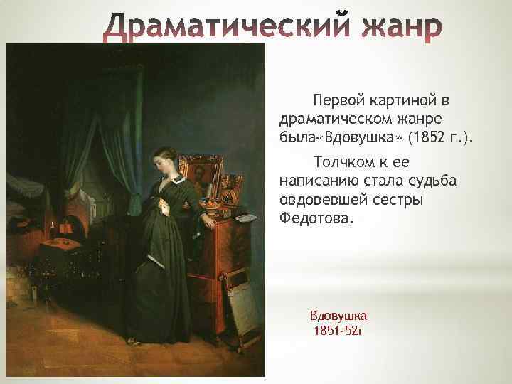 Первой картиной в драматическом жанре была «Вдовушка» (1852 г. ). Толчком к ее написанию