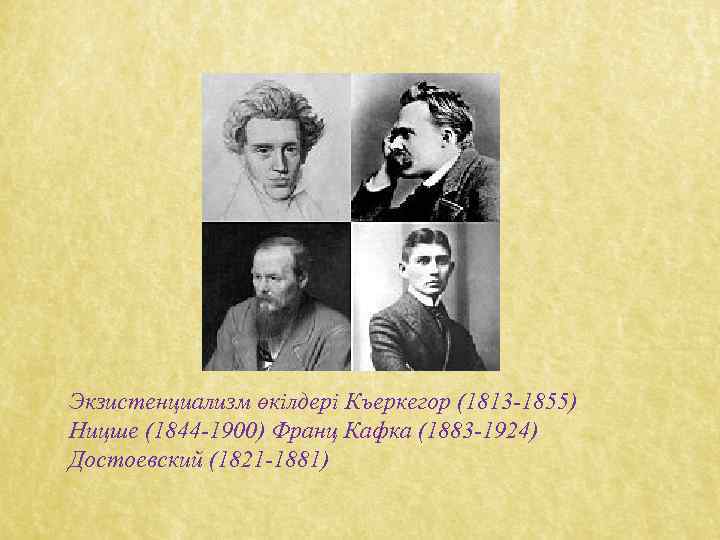 Экзистенциализм өкілдері Къеркегор (1813 -1855) Ницше (1844 -1900) Франц Кафка (1883 -1924) Достоевский (1821