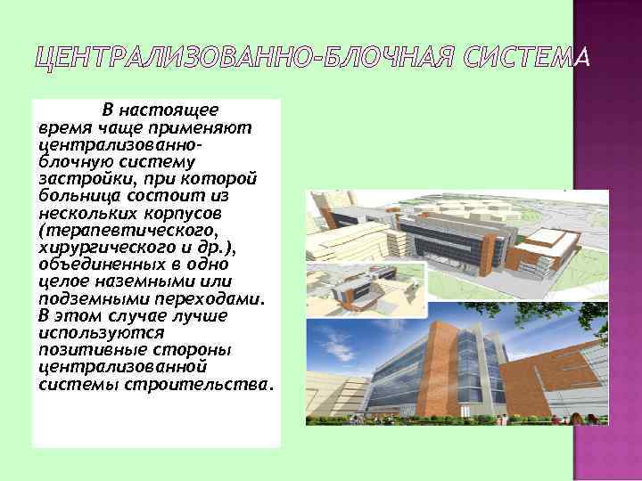 ЦЕНТРАЛИЗОВАННО-БЛОЧНАЯ СИСТЕМА В настоящее время чаще применяют централизованноблочную систему застройки, при которой больница состоит