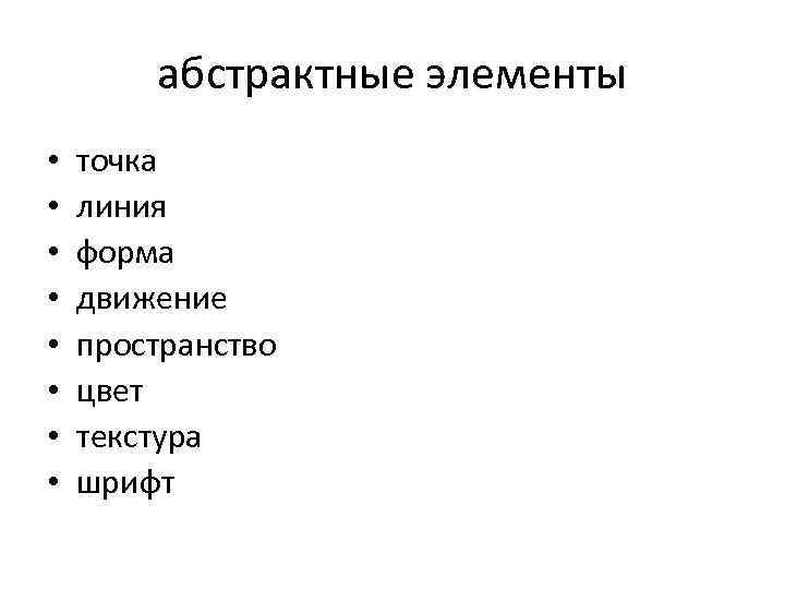абстрактные элементы • • точка линия форма движение пространство цвет текстура шрифт 