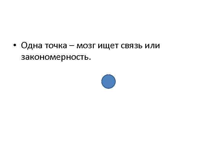  • Одна точка – мозг ищет связь или закономерность. 