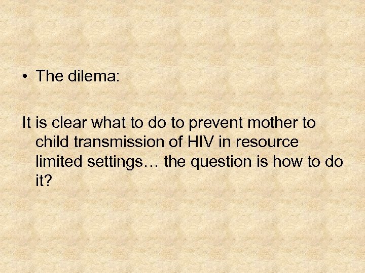  • The dilema: It is clear what to do to prevent mother to