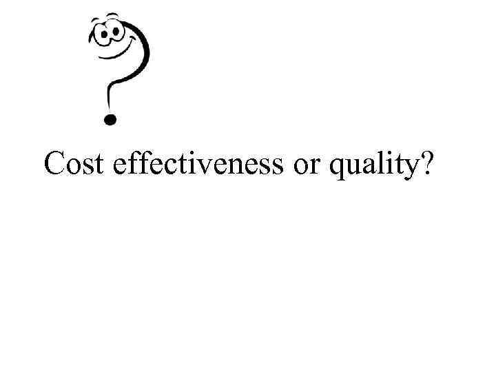 Cost effectiveness or quality? 