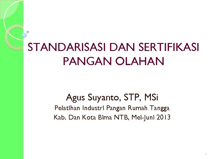 STANDARISASI DAN SERTIFIKASI PANGAN OLAHAN Agus Suyanto, STP, MSi Pelatihan Industri Pangan Rumah Tangga
