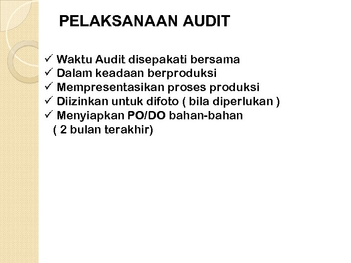 PELAKSANAAN AUDIT ü Waktu Audit disepakati bersama ü Dalam keadaan berproduksi ü Mempresentasikan proses