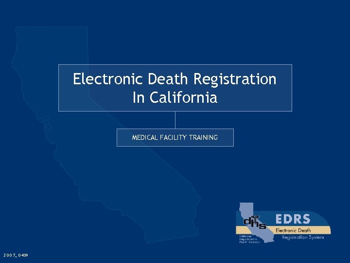 Electronic Death Registration In California MEDICAL FACILITY TRAINING 2 0 0 7_ 0 409