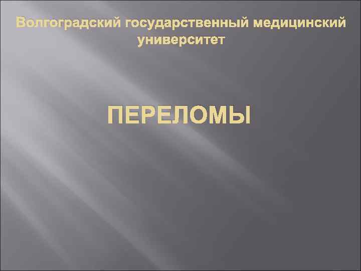 Волгоградский государственный медицинский университет ПЕРЕЛОМЫ 