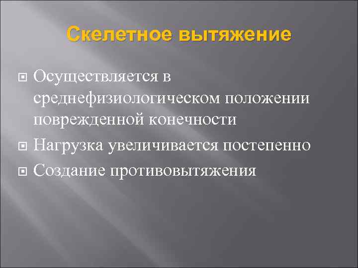 Скелетное вытяжение Осуществляется в среднефизиологическом положении поврежденной конечности Нагрузка увеличивается постепенно Создание противовытяжения 