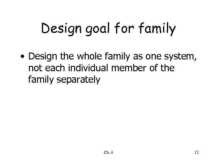Design goal for family • Design the whole family as one system, not each