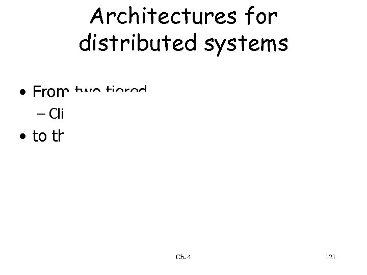 Architectures for distributed systems • From two tiered – Client-server • to three tiered