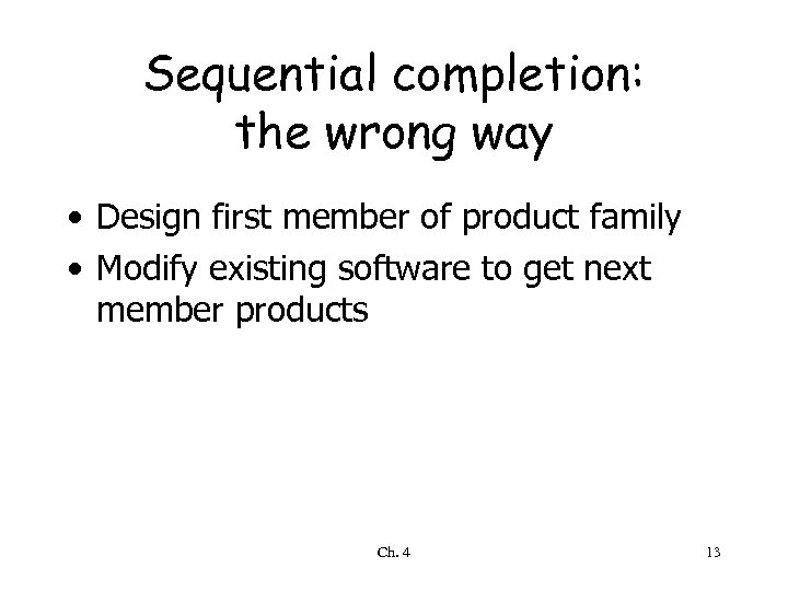 Sequential completion: the wrong way • Design first member of product family • Modify