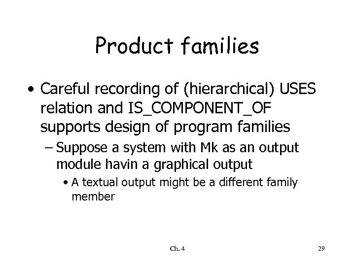 Product families • Careful recording of (hierarchical) USES relation and IS_COMPONENT_OF supports design of