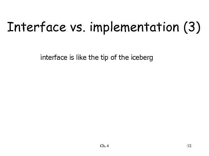 Interface vs. implementation (3) interface is like the tip of the iceberg Ch. 4