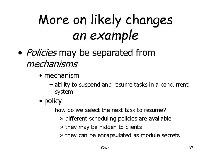 More on likely changes an example • Policies may be separated from mechanisms •