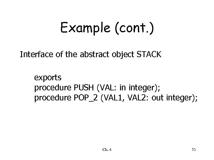 Example (cont. ) Interface of the abstract object STACK exports procedure PUSH (VAL: in