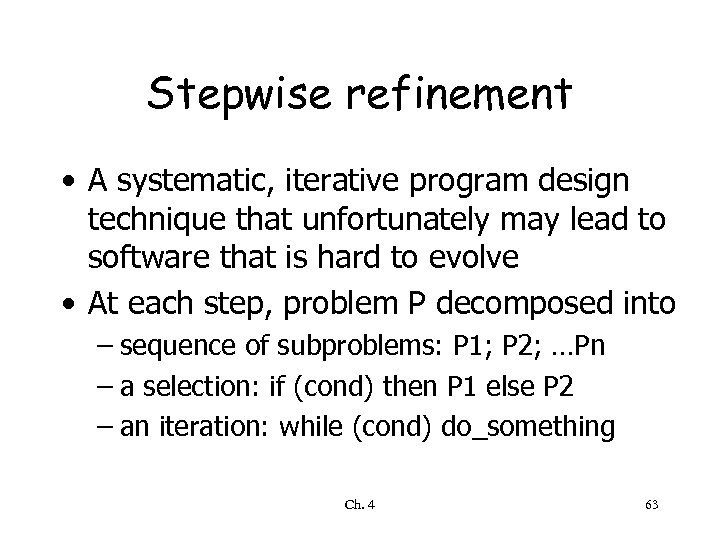 Stepwise refinement • A systematic, iterative program design technique that unfortunately may lead to