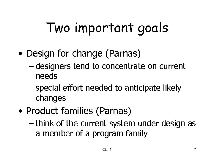 Two important goals • Design for change (Parnas) – designers tend to concentrate on