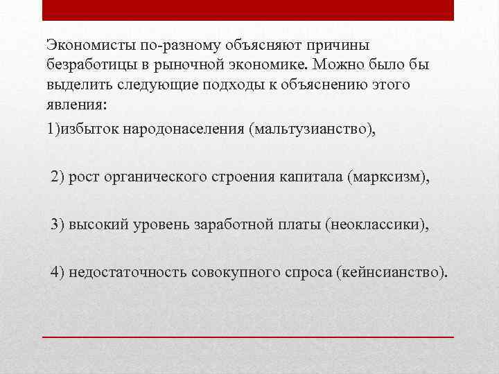 Экономисты по-разному объясняют причины безработицы в рыночной экономике. Можно было бы выделить следующие подходы