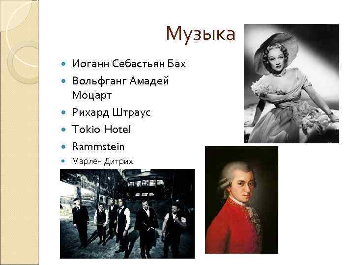 Музыка Иоганн Себастьян Бах Вольфганг Амадей Моцарт Рихард Штраус Tokio Hotel Rammstein Марлен Дитрих