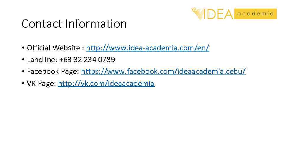 Contact Information • Official Website : http: //www. idea-academia. com/en/ • Landline: +63 32