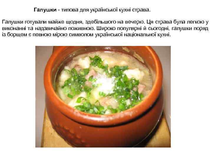Галушки - типова для української кухні страва. Галушки готували майже щодня, здебільшого на вечерю.