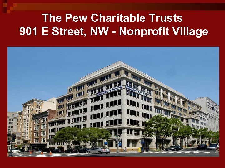 The Pew Charitable Trusts 901 E Street, NW - Nonprofit Village 