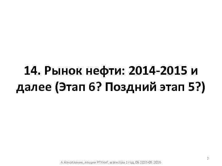 14. Рынок нефти: 2014 -2015 и далее (Этап 6? Поздний этап 5? ) А.