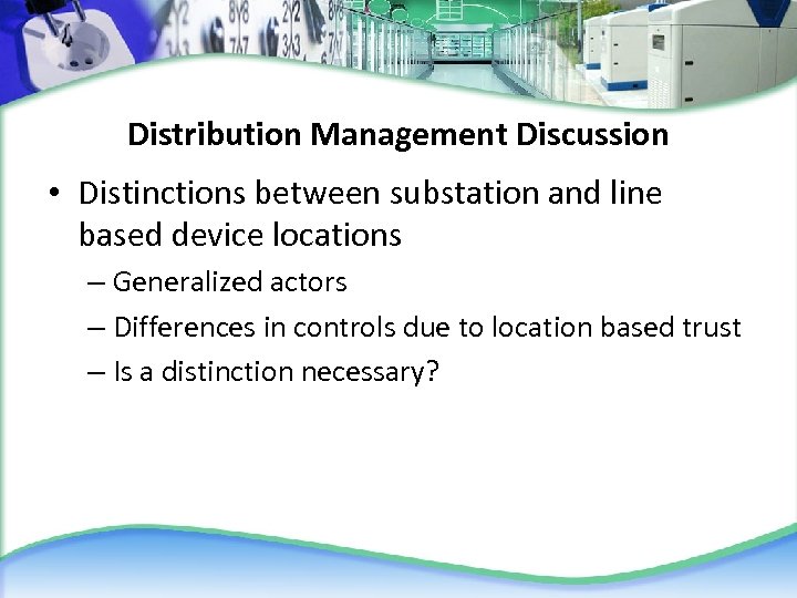 Distribution Management Discussion • Distinctions between substation and line based device locations – Generalized