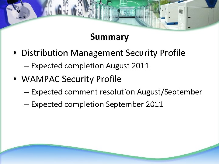 Summary • Distribution Management Security Profile – Expected completion August 2011 • WAMPAC Security