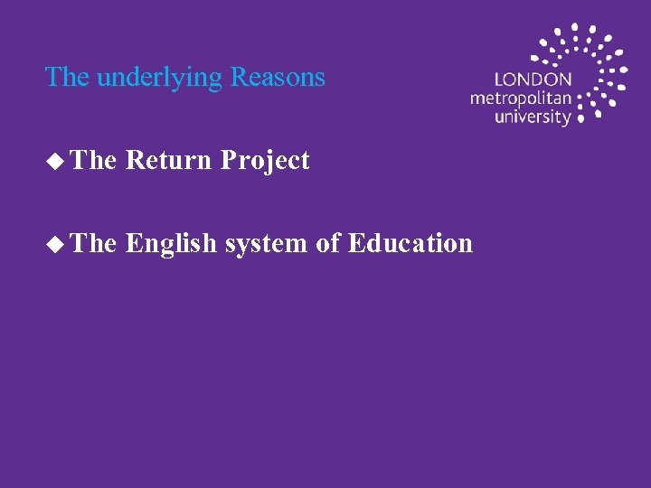 The underlying Reasons u The Return Project u The English system of Education 