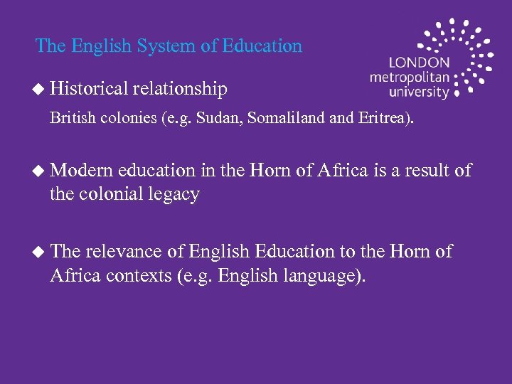 The English System of Education u Historical relationship British colonies (e. g. Sudan, Somaliland