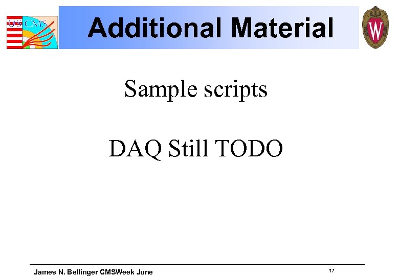 Additional Material Sample scripts DAQ Still TODO James N. Bellinger CMSWeek June 17 