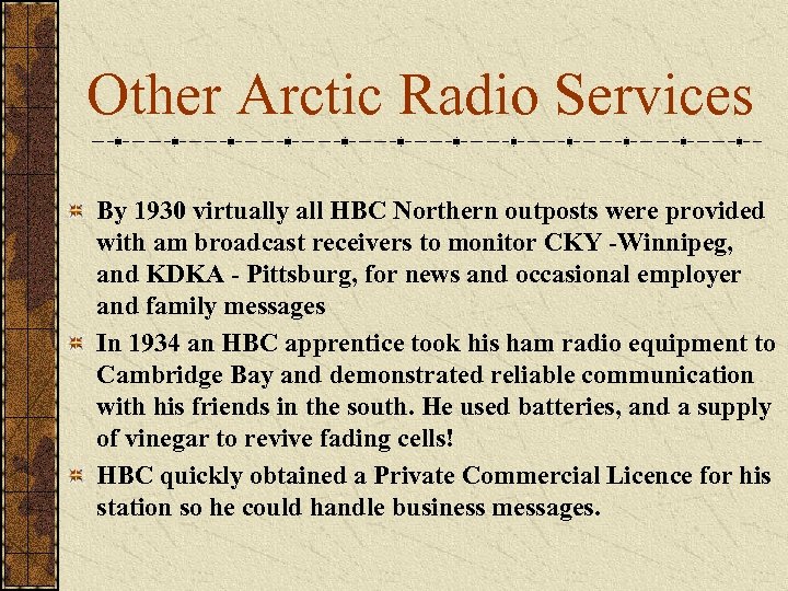 Other Arctic Radio Services By 1930 virtually all HBC Northern outposts were provided with