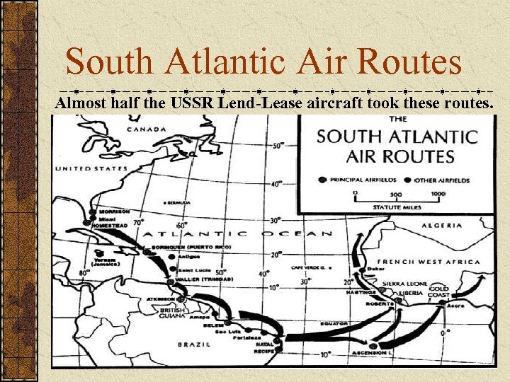 South Atlantic Air Routes Almost half the USSR Lend-Lease aircraft took these routes. 