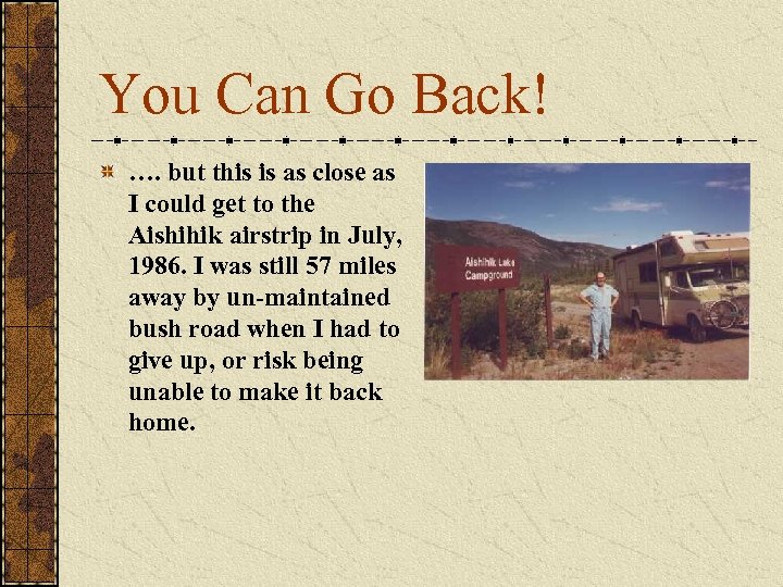 You Can Go Back! …. but this is as close as I could get