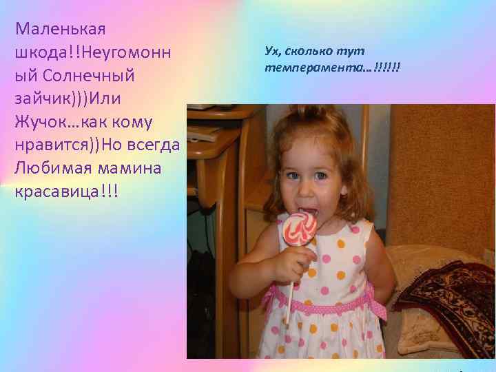 Маленькая шкода!!Неугомонн ый Солнечный зайчик)))Или Жучок…как кому нравится))Но всегда Любимая мамина красавица!!! Ух, сколько