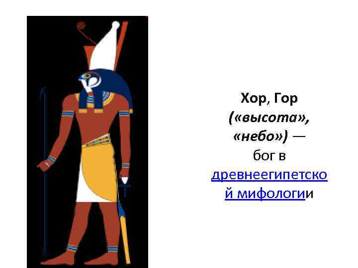 Хор, Гор ( «высота» , «небо» ) — бог в древнеегипетско й мифологии 