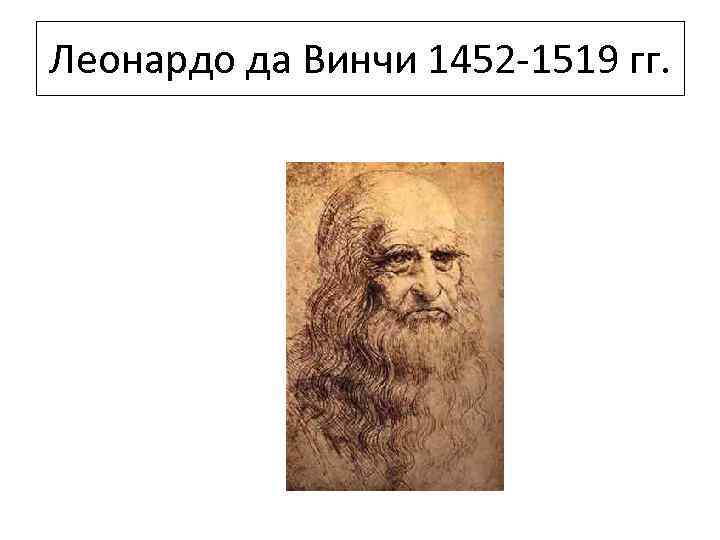 Леонардо да Винчи 1452 -1519 гг. 