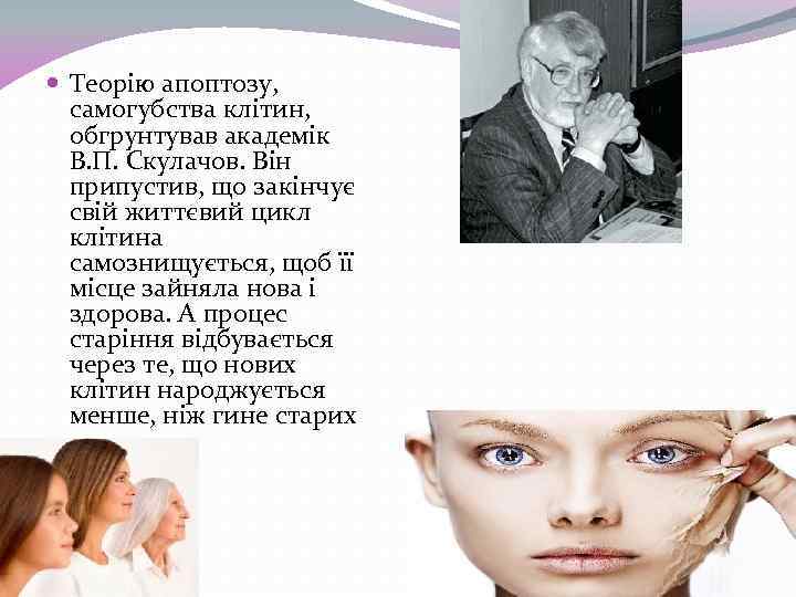  Теорію апоптозу, самогубства клітин, обгрунтував академік В. П. Скулачов. Він припустив, що закінчує