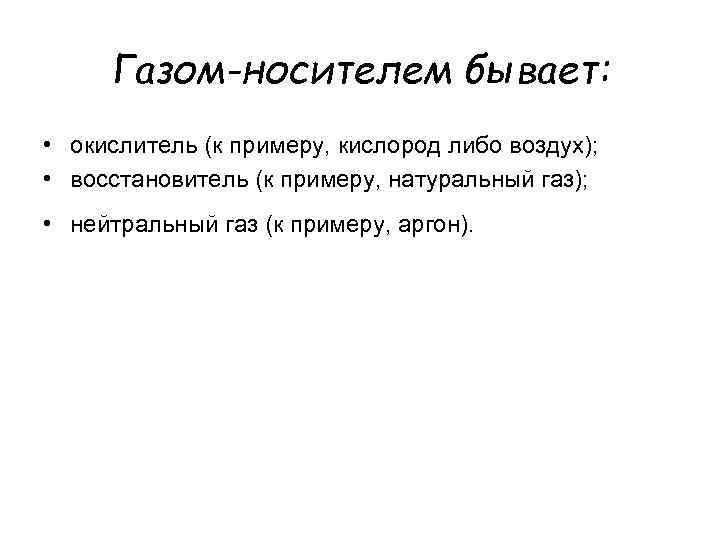 Газом-носителем бывает: • окислитель (к примеру, кислород либо воздух); • восстановитель (к примеру, натуральный