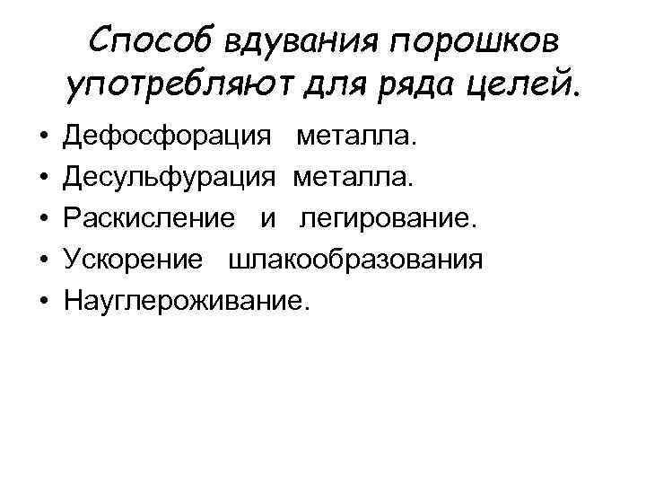 Способ вдувания порошков употребляют для ряда целей. • • • Дефосфорация металла. Десульфурация металла.