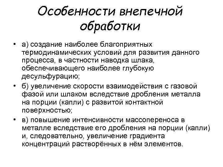 Особенности внепечной обработки • а) создание наиболее благоприятных термодинамических условий для развития данного процесса,