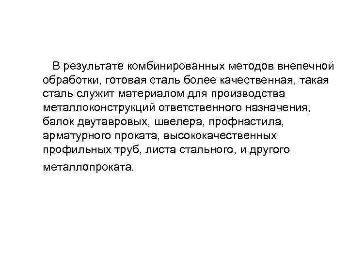  В результате комбинированных методов внепечной обработки, готовая сталь более качественная, такая сталь служит