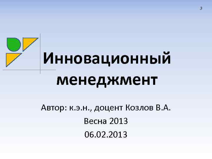 3 Инновационный менеджмент Автор: к. э. н. , доцент Козлов В. А. Весна 2013