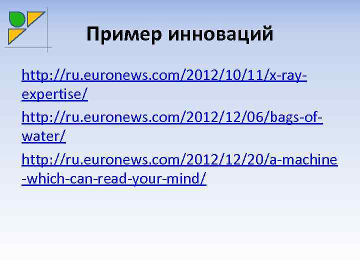 Пример инноваций http: //ru. euronews. com/2012/10/11/x-rayexpertise/ http: //ru. euronews. com/2012/12/06/bags-ofwater/ http: //ru. euronews. com/2012/12/20/a-machine