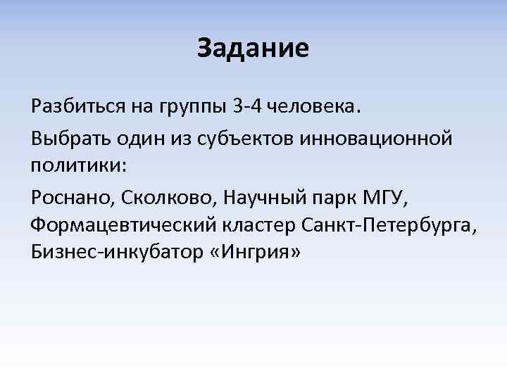 Задание Разбиться на группы 3 -4 человека. Выбрать один из субъектов инновационной политики: Роснано,