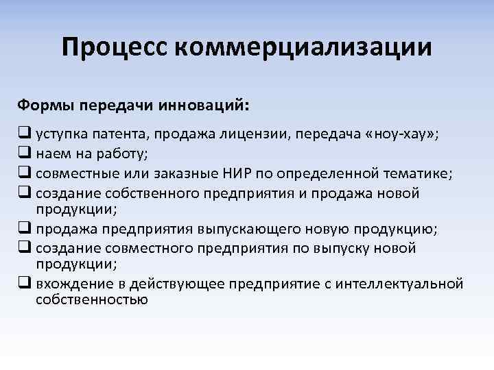 Процесс коммерциализации Формы передачи инноваций: q уступка патента, продажа лицензии, передача «ноу-хау» ; q