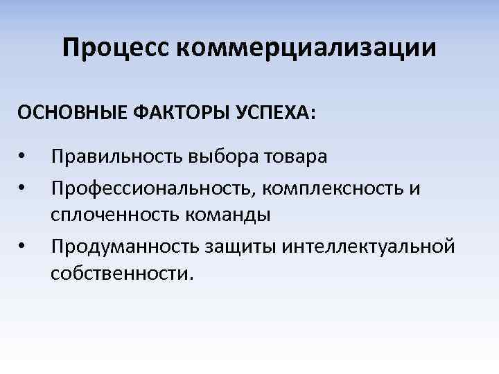 Процесс коммерциализации ОСНОВНЫЕ ФАКТОРЫ УСПЕХА: • • • Правильность выбора товара Профессиональность, комплексность и