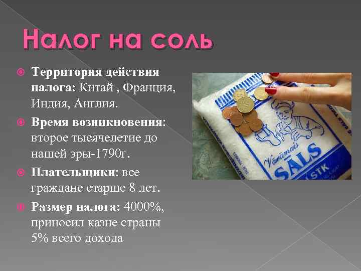 Налог на соль Территория действия налога: Китай , Франция, Индия, Англия. Время возникновения: второе