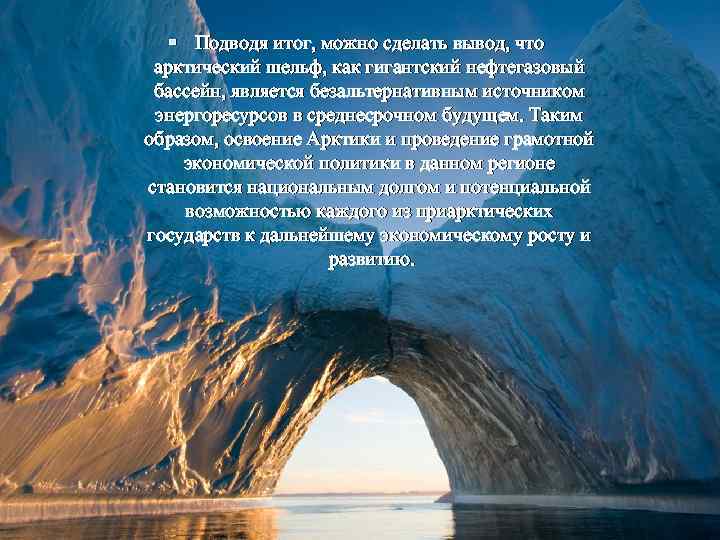  Подводя итог, можно сделать вывод, что арктический шельф, как гигантский нефтегазовый бассейн, является